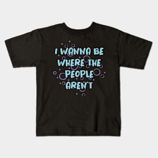 I Wanna Be Where the People Aren't Kids T-Shirt